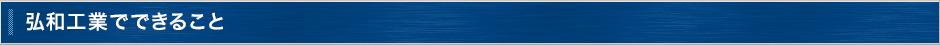 弘和工業で出来ること